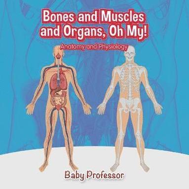 bokomslag Bones and Muscles and Organs, Oh My! Anatomy and Physiology