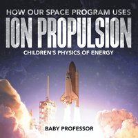 bokomslag How Our Space Program Uses Ion Propulsion Children's Physics of Energy
