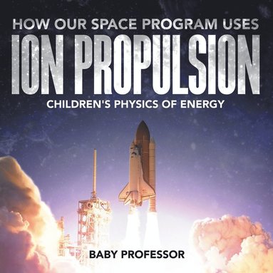 bokomslag How Our Space Program Uses Ion Propulsion Children's Physics of Energy
