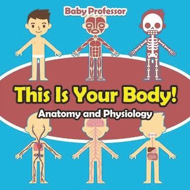 bokomslag This Is Your Body! Anatomy and Physiology
