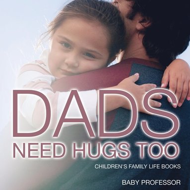 bokomslag Dad's Need Hugs Too- Children's Family Life Books