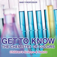 bokomslag Get to Know the Chemistry of Colors Children's Science & Nature