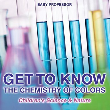 bokomslag Get to Know the Chemistry of Colors Children's Science & Nature
