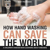 bokomslag How Hand Washing Can Save the World A Children's Disease Book (Learning About Diseases)