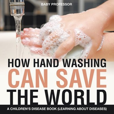 bokomslag How Hand Washing Can Save the World A Children's Disease Book (Learning About Diseases)