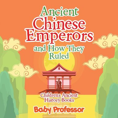 bokomslag Ancient Chinese Emperors and How They Ruled-Children's Ancient History Books