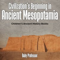 bokomslag Civilization's Beginning in Ancient Mesopotamia -Children's Ancient History Books