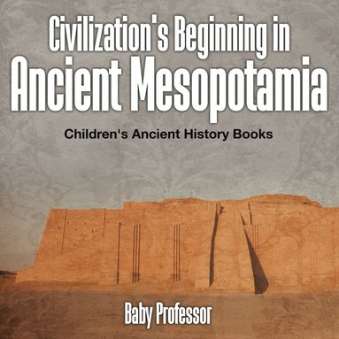 bokomslag Civilization's Beginning in Ancient Mesopotamia -Children's Ancient History Books