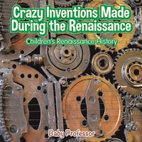 bokomslag Crazy Inventions Made During the Renaissance Children's Renaissance History