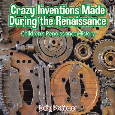 bokomslag Crazy Inventions Made During the Renaissance Children's Renaissance History