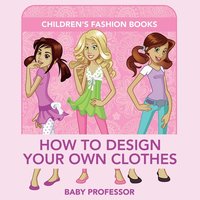 bokomslag How to Design Your Own Clothes Children's Fashion Books