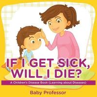 bokomslag If I Get Sick, Will I Die? A Children's Disease Book (Learning about Diseases)