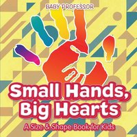 bokomslag Small Hands, Big Hearts A Size & Shape Book for Kids