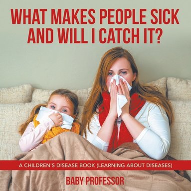 bokomslag What Makes People Sick and Will I Catch It? A Children's Disease Book (Learning about Diseases)