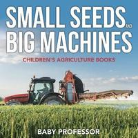 bokomslag Small Seeds and Big Machines - Children's Agriculture Books