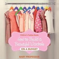 bokomslag How to Build a Beautiful Wardrobe on a Budget Children's Fashion Books