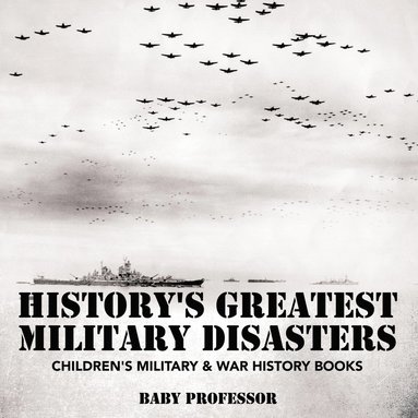 bokomslag History's Greatest Military Disasters Children's Military & War History Books