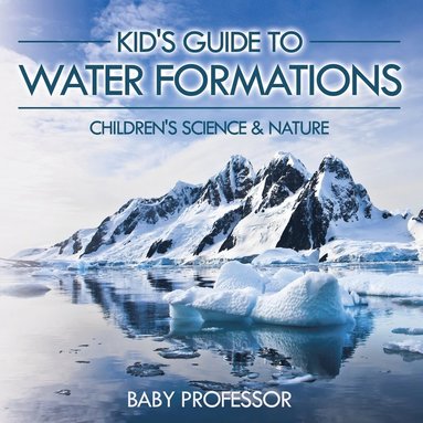 bokomslag Kid's Guide to Water Formations - Children's Science & Nature