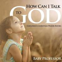 bokomslag How Can I Talk to God? - Children's Christian Prayer Books