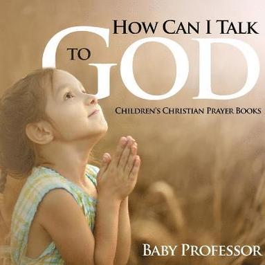 bokomslag How Can I Talk to God? - Children's Christian Prayer Books