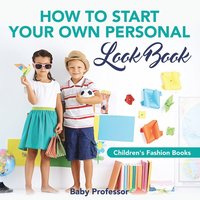 bokomslag How to Start Your Own Personal Look Book Children's Fashion Books