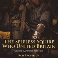 bokomslag Selfless Squire Who United Britain Children's Arthurian Folk Tales