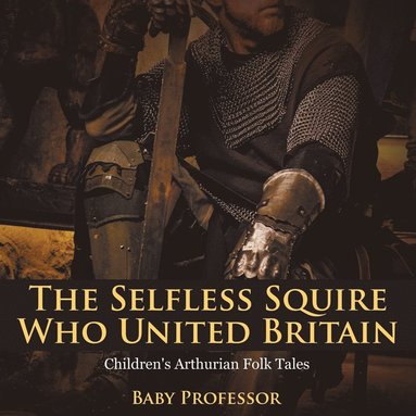 bokomslag Selfless Squire Who United Britain Children's Arthurian Folk Tales