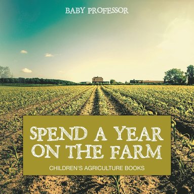 bokomslag Spend a Year on the Farm - Children's Agriculture Books