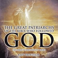 bokomslag Great Patriarchs of the Bible Who Followed God Children's Christianity Books