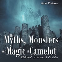 bokomslag Myths, Monsters and Magic of Camelot Children's Arthurian Folk Tales