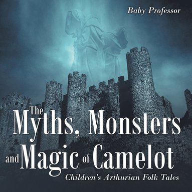 bokomslag Myths, Monsters and Magic of Camelot Children's Arthurian Folk Tales