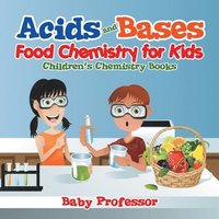 bokomslag Acids and Bases - Food Chemistry for Kids Children's Chemistry Books