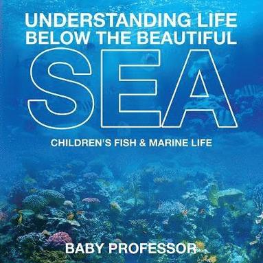 bokomslag Understanding Life Below the Beautiful Sea Children's Fish & Marine Life
