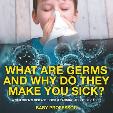 bokomslag What Are Germs and Why Do They Make You Sick? A Children's Disease Book (Learning About Diseases)