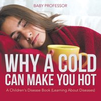 bokomslag Why a Cold Can Make You Hot A Children's Disease Book (Learning About Diseases)