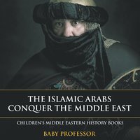 bokomslag Islamic Arabs Conquer the Middle East Children's Middle Eastern History Books