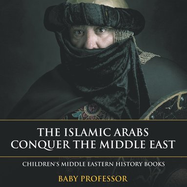 bokomslag Islamic Arabs Conquer the Middle East Children's Middle Eastern History Books