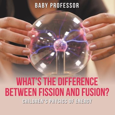 bokomslag What's the Difference Between Fission and Fusion? Children's Physics of Energy