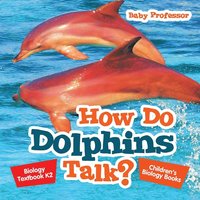 bokomslag How Do Dolphins Talk? Biology Textbook K2 Children's Biology Books