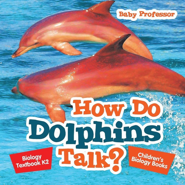 Baby Professor, Baby - How Do Dolphins Talk? Biology Textbook K2 Children's Biology Books, Häftad