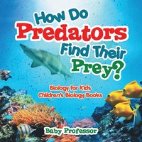 bokomslag How Do Predators Find Their Prey? Biology for Kids Children's Biology Books