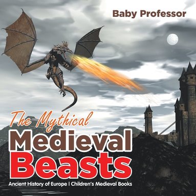 bokomslag Mythical Medieval Beasts Ancient History of Europe Children's Medieval Books