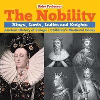 bokomslag Nobility - Kings, Lords, Ladies and Nights Ancient History of Europe Children's Medieval Books