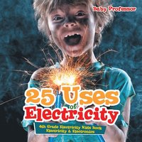 bokomslag 25 Uses of Electricity 4th Grade Electricity Kids Book Electricity & Electronics