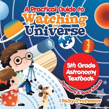 bokomslag Practical Guide to Watching the Universe 5th Grade Astronomy Textbook Astronomy & Space Science