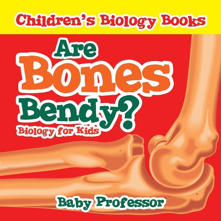 Are Bones Bendy? Biology for Kids Children's Biology Books 1