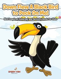 bokomslag Down Flew A Black Bird to Peck On Me! Bird-Inspired Coloring and Activity Book for Kids