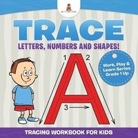 bokomslag Trace Letters, Numbers and Shapes! (Tracing Workbook for Kids) Work, Play & Learn Series Grade 1 Up