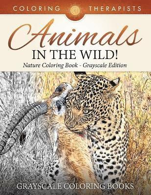 bokomslag Animals In The Wild! Nature Coloring Book Grayscale Edition Grayscale Coloring Books