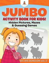 bokomslag Jumbo Activity Book for Kids! Hidden Pictures, Mazes & Guessing Games Bye Bye Boredom! Vol 2